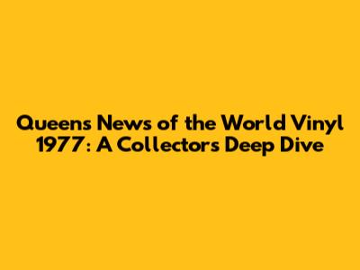 Queen's News of the World Vinyl 1977: A Collector's Deep Dive
