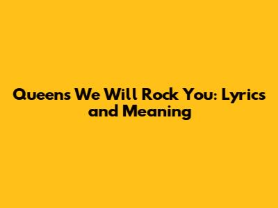 Queen's We Will Rock You: Lyrics and Meaning