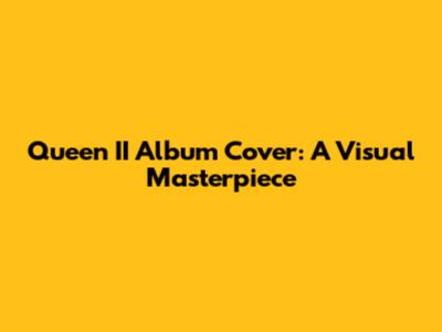 Queen II Album Cover: A Visual Masterpiece