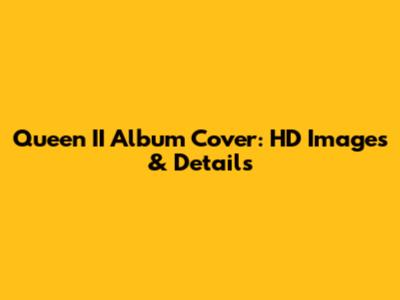 Queen II Album Cover: HD Images & Details