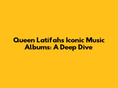 Queen Latifah's Iconic Music Albums: A Deep Dive