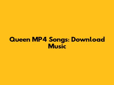 Queen MP4 Songs: Download Music