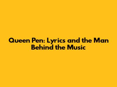 Queen Pen: Lyrics and the Man Behind the Music