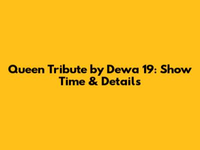 Queen Tribute by Dewa 19: Show Time & Details