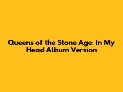 Queens of the Stone Age: In My Head Album Version