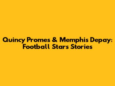 Quincy Promes & Memphis Depay: Football Stars' Stories