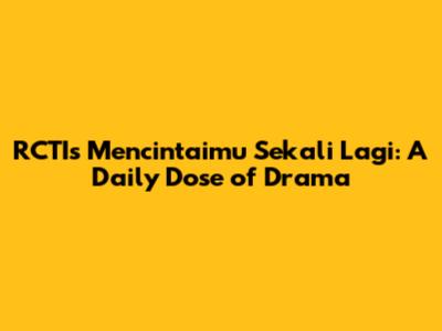 RCTI's 'Mencintaimu Sekali Lagi': A Daily Dose of Drama