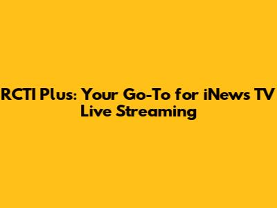 RCTI Plus: Your Go-To for iNews TV Live Streaming