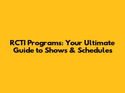 RCTI Programs: Your Ultimate Guide to Shows & Schedules