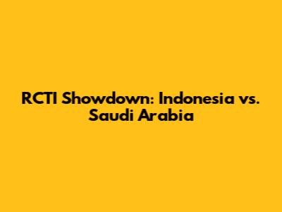 RCTI Showdown: Indonesia vs. Saudi Arabia