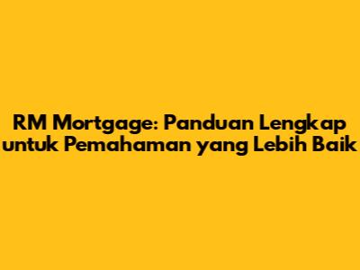 RM Mortgage: Panduan Lengkap untuk Pemahaman yang Lebih Baik