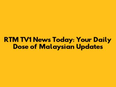 RTM TV1 News Today: Your Daily Dose of Malaysian Updates