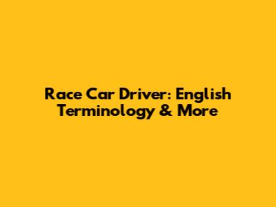 Race Car Driver: English Terminology & More