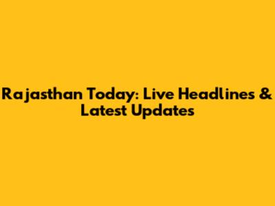 Rajasthan Today: Live Headlines & Latest Updates