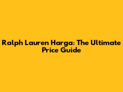 Ralph Lauren Harga: The Ultimate Price Guide