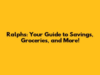 Ralphs: Your Guide to Savings, Groceries, and More!