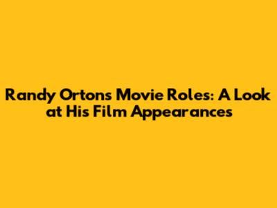 Randy Orton's Movie Roles: A Look at His Film Appearances