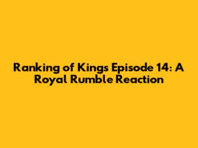 Ranking of Kings Episode 14: A Royal Rumble Reaction