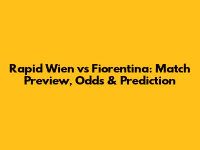 Rapid Wien vs Fiorentina: Match Preview, Odds & Prediction