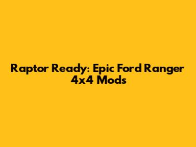 Raptor Ready: Epic Ford Ranger 4x4 Mods