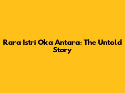Rara Istri Oka Antara: The Untold Story