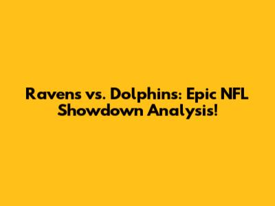 Ravens vs. Dolphins: Epic NFL Showdown Analysis!