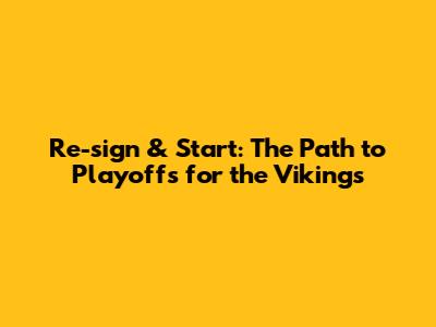 Re-sign & Start: The Path to Playoffs for the Vikings