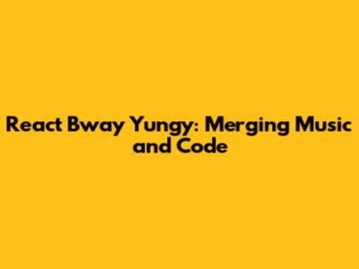 React Bway Yungy: Merging Music and Code