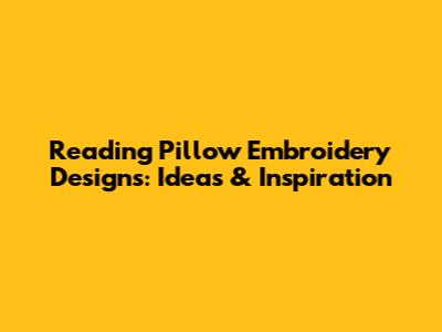 Reading Pillow Embroidery Designs: Ideas & Inspiration