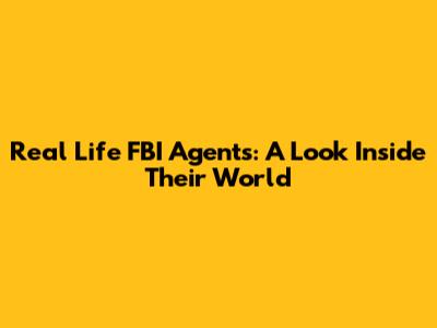 Real Life FBI Agents: A Look Inside Their World