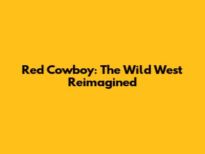 Red Cowboy: The Wild West Reimagined