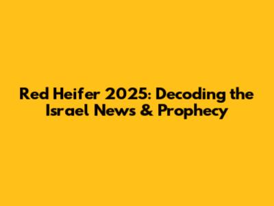 Red Heifer 2025: Decoding the Israel News & Prophecy
