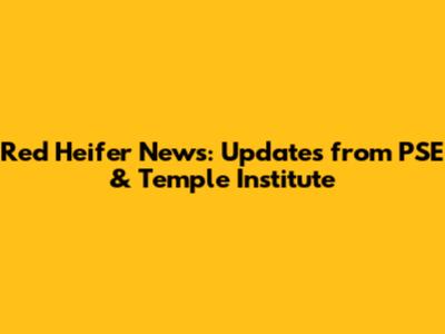 Red Heifer News: Updates from PSE & Temple Institute