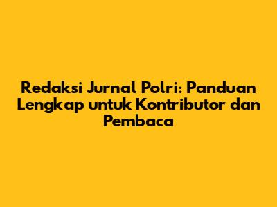 Redaksi Jurnal Polri: Panduan Lengkap untuk Kontributor dan Pembaca