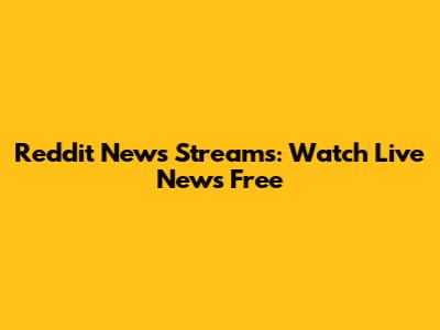 Reddit News Streams: Watch Live News Free