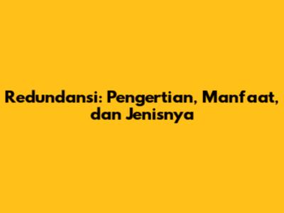Redundansi: Pengertian, Manfaat, dan Jenisnya