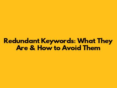 Redundant Keywords: What They Are & How to Avoid Them