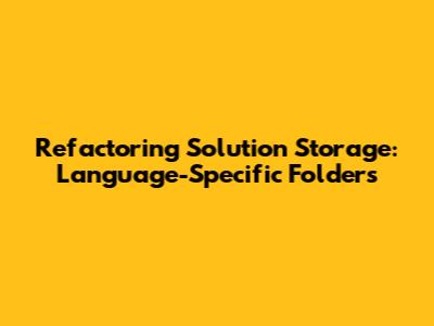 Refactoring Solution Storage: Language-Specific Folders