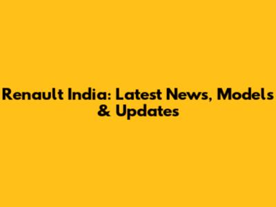 Renault India: Latest News, Models & Updates