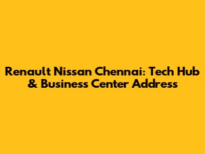 Renault Nissan Chennai: Tech Hub & Business Center Address