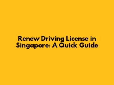 Renew Driving License in Singapore: A Quick Guide