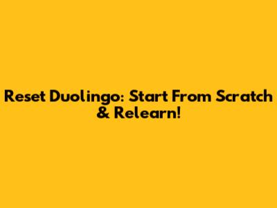 Reset Duolingo: Start From Scratch & Relearn!