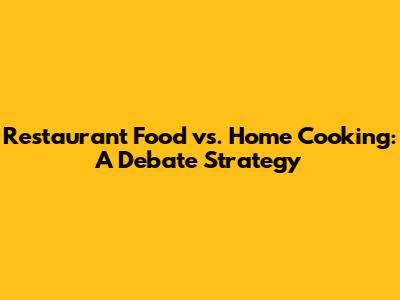 Restaurant Food vs. Home Cooking: A Debate Strategy