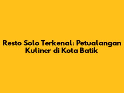 Resto Solo Terkenal: Petualangan Kuliner di Kota Batik
