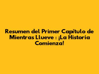 Resumen del Primer Capítulo de *Mientras Llueve*: ¡La Historia Comienza!