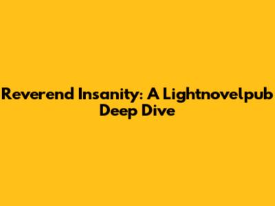 Reverend Insanity: A Lightnovelpub Deep Dive