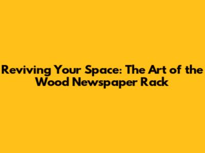 Reviving Your Space: The Art of the Wood Newspaper Rack