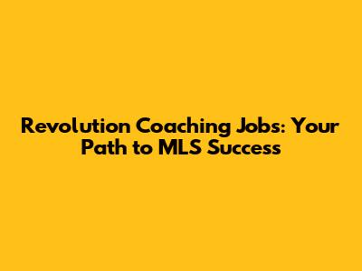 Revolution Coaching Jobs: Your Path to MLS Success