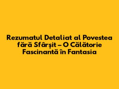 Rezumatul Detaliat al "Povestea fără Sfârșit" – O Călătorie Fascinantă în Fantasia