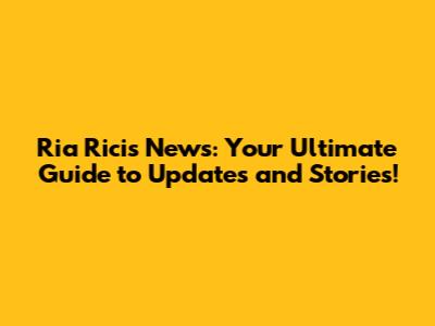 Ria Ricis News: Your Ultimate Guide to Updates and Stories!
